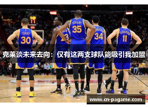 克莱谈未来去向：仅有这两支球队能吸引我加盟