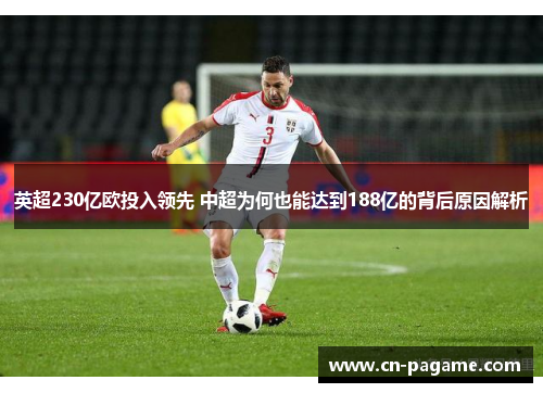 英超230亿欧投入领先 中超为何也能达到188亿的背后原因解析