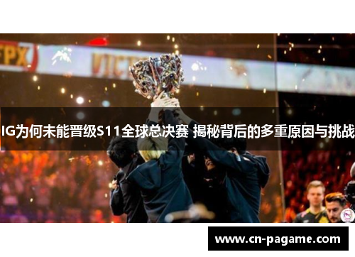 IG为何未能晋级S11全球总决赛 揭秘背后的多重原因与挑战