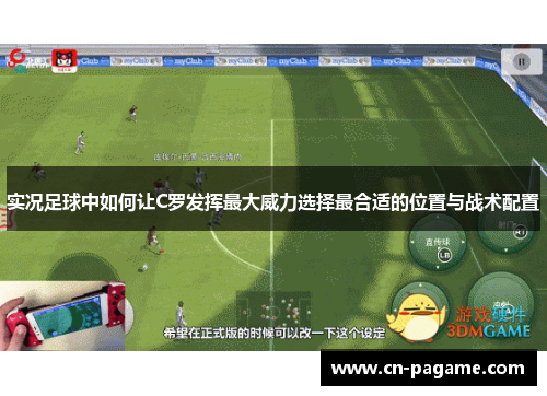实况足球中如何让C罗发挥最大威力选择最合适的位置与战术配置