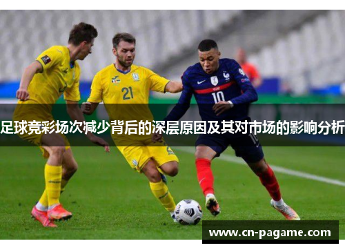 足球竞彩场次减少背后的深层原因及其对市场的影响分析