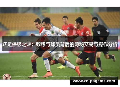 辽足保级之谜：教练与球员背后的隐秘交易与操作分析