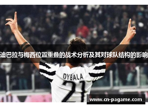 迪巴拉与梅西位置重叠的战术分析及其对球队结构的影响