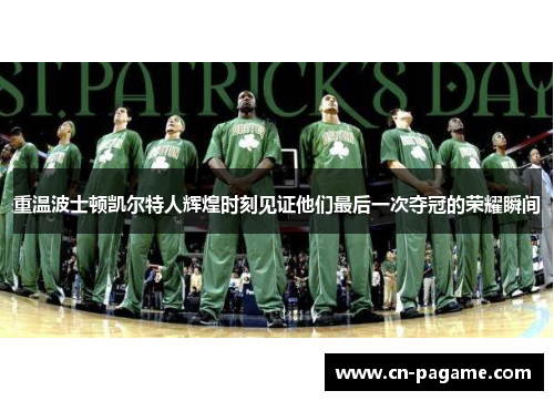 重温波士顿凯尔特人辉煌时刻见证他们最后一次夺冠的荣耀瞬间