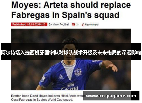 阿尔特塔入选西班牙国家队对球队战术升级及未来格局的深远影响