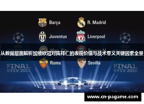 从数据层面解析加维欧冠对阵拜仁的表现价值与战术意义关键因素全景