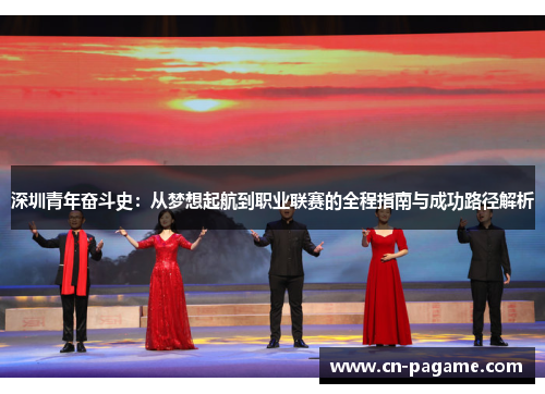 深圳青年奋斗史：从梦想起航到职业联赛的全程指南与成功路径解析