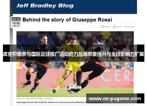 皮克积极参与国际足球推广活动助力品牌形象提升与全球影响力扩展