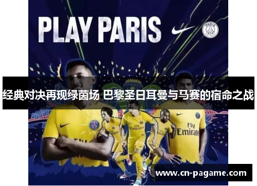 经典对决再现绿茵场 巴黎圣日耳曼与马赛的宿命之战