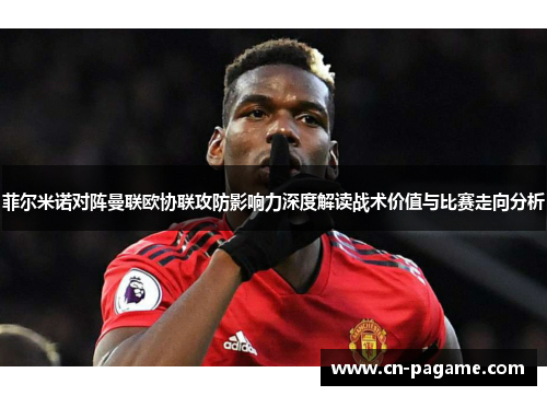 菲尔米诺对阵曼联欧协联攻防影响力深度解读战术价值与比赛走向分析