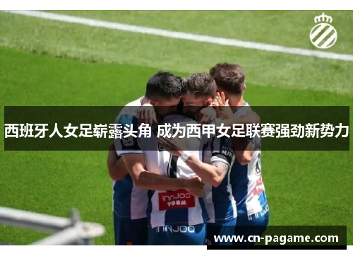 西班牙人女足崭露头角 成为西甲女足联赛强劲新势力
