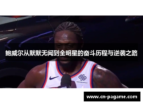 鲍威尔从默默无闻到全明星的奋斗历程与逆袭之路
